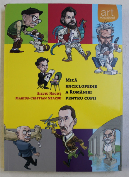 MICA ENCICLOPEDIE A ROMANIEI PENTRU COPII de SILVIU NEGUT si MARIUS - CRISTIAN NEACSU , 2016
