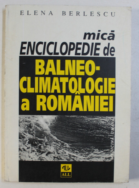 MICA ENCICLOPEDIE DE BALNEO - CLIMATOLOGIE A ROMANIEI de ELENA BERLESCU , 1996