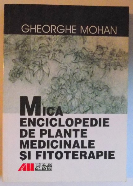 MICA ENCICLOPEDIE DE PLANTE MEDICINALE SI FITOTERAPIE de GHEORGHE MOHAN , 2000
