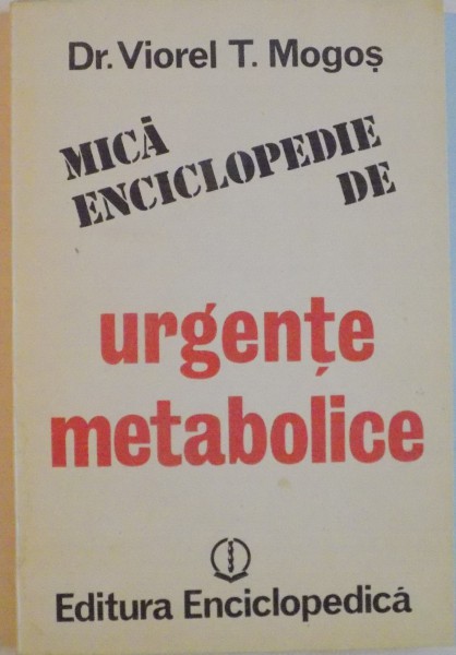 MICA ENCICLOPEDIE DE URGENTE METABOLICE de VIOREL T. MOGOS, 1991