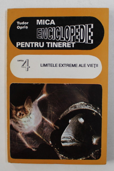 MICA ENCICLOPEDIE  PENTRU TINERET , CARTEA IV - LIMITELE EXTREME ALE VIETII de TUDOR OPRIS , 1995