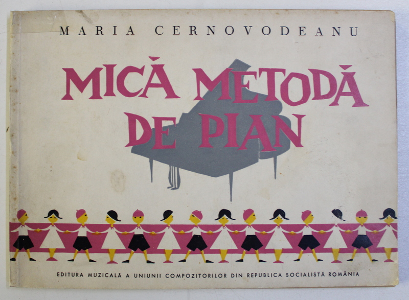 MICA METODA DE PIAN PENTRU PRESCOLARI SI ELEVII CLASEI I A SCOLILOR DE MUZICA , ED. a - IV - a de MARIA CERNOVODEANU , 1967