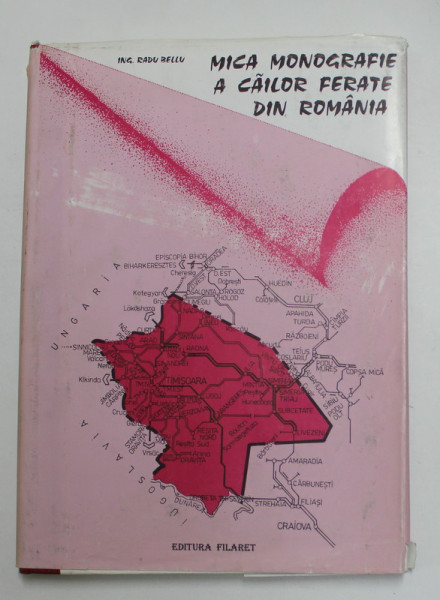MICA MONOGRAFIE A CAILOR FERATE DIN ROMANIA , VOLUMUL III - REGIONALA DE CAI FERATE TIMISOARA  de ING . RADU BELLU ,  1997