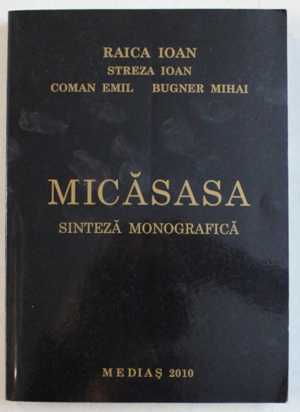 MICASASA - SINTEZA MONOGRAFICA de RAICA IOAN , STREZA IOAN , COMAN EMIL , BUGNER MIHAI , 2010