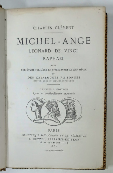 MICHEL - ANGE , LEONARD DE VINCI , RAPHAEL par CHARLES CLEMENT , 1867 , CONTINE EX LIBRISUL LUI TOUGARD de BOISMILON
