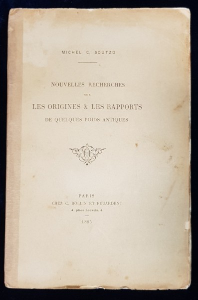 MICHEL C. SOUTZO, NOUVELLES RECHERCHES SUR LES ORIGINES & LES RAPPORTS DE QUELQUES POIDS ANTIQUES - PARIS, 1895