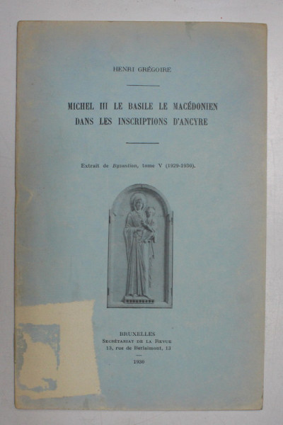 MICHEL III LE BASILE LE MACEDONIEN DANS LES INSCRIPTIONS D 'ANCYRE par HENRI GREGOIRE , 1930