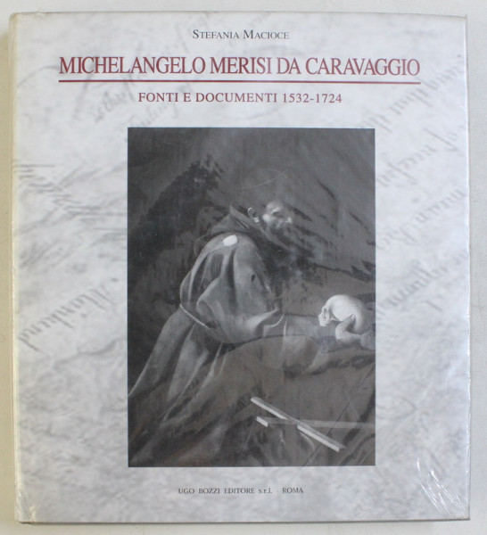 MICHELANGELO MERISI DA CARAVAGGIO - FONTI E DOCUMENTI 1532-1724 di STEFANIA MACIOCE , 2003