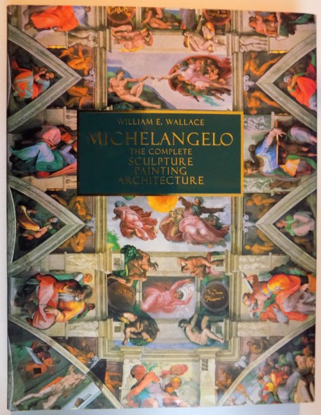 MICHELANGELO THE COMPLETE SCULPTURE , PAINTING , ARCHITECTURE by WILLIAM WALLACE , 1998