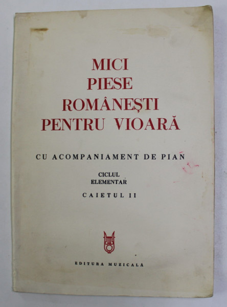 MICI PIESE ROMANESTI PENTRU VIOARA - CU ACOMPANIAMENT DE PIAN , CICLUL ELEMENTAR , CAIETUL II , 1983