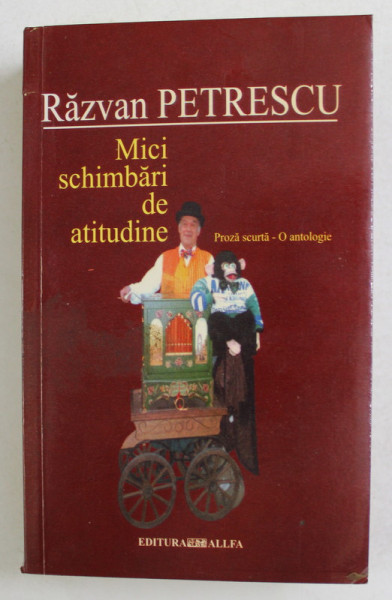 MICI SCHIMBARI DE ATITUDINE  -  PROZA SCURTA - O ANTOLOGIE de RAZVAN PETRESCU , 2003 , DEDICATIE *