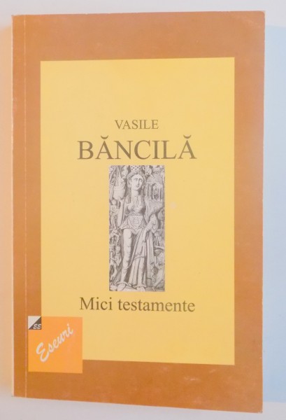 MICI TESTAMENTE de VASILE BANCILA , VOL I SI II , 1999