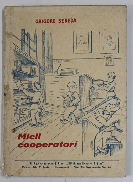 MICII COOPERATORI - DIN VIATA UNEI COOPERATIVE SCOLARE de GRIGORE SEREDA , 1943, PREZINTA PETE SI URME DE UZURA