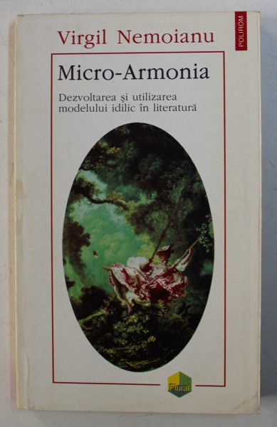 MICRO - ARMONIA - DEZVOLTAREA SI UTILIZAREA MODELUI IDILIC IN LITERATURA de VIRGIL NEMOIANU , 1996 , DEDICATIE*