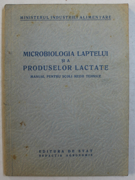 MICROBIOLOGIA LAPTELUI SI A PRODUSELOR LACTATE  - MANUAL PENTRU SCOLI MEDII TEHNICE , 1953