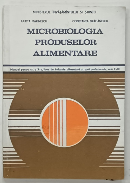 MICROBIOLOGIA PRODUSELOR ALIMENTARE , MANUAL PENTRU CLASA  A X-A  de JULIETA MARINESCU si CONSTANTA  DRAGANESCU , 1992
