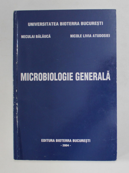MICROBIOLOGIE GENERALA de NECULAI BALAUCA si NICOLE LIVIA ATUDOSIEI , 2004