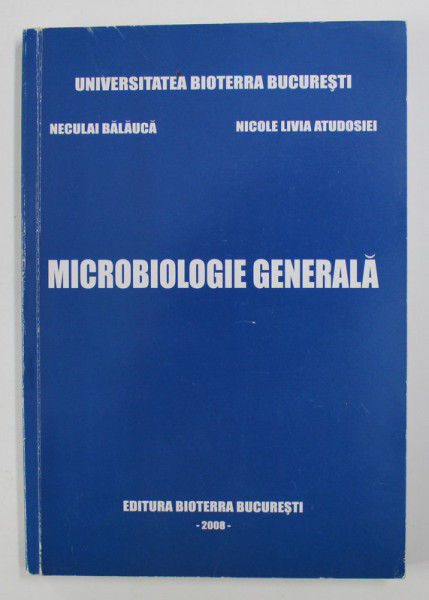 MICROBIOLOGIE GENERALA de NICOLAE BALAUCA si NICOLE LIVIA ATUDOSIEI , 2008
