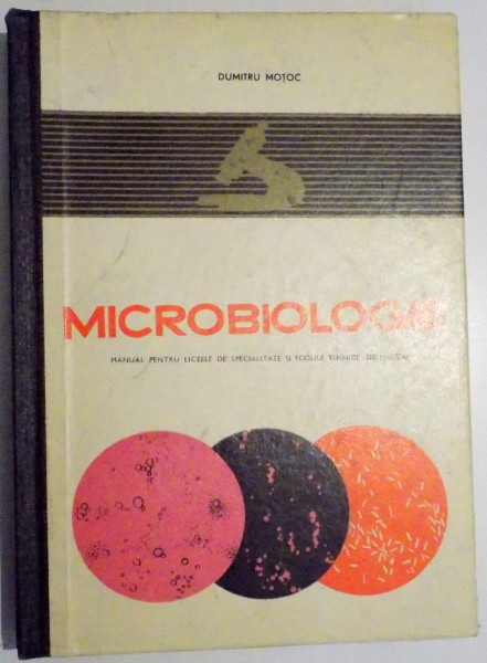 MICROBIOLOGIE , MANUAL PENTRU LICEELE DE SPECIALITATE SI SCOLILE TEHNICE DE MAISTRI de DUMITRU MOTOC , 1968