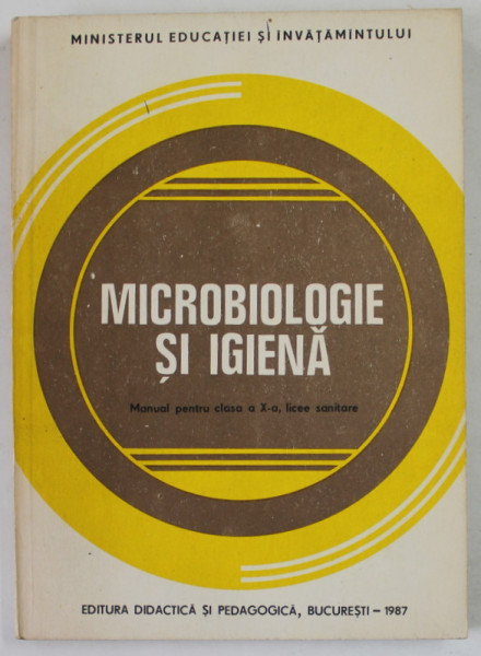 MICROBIOLOGIE SI IGIENA , MANUAL PENTRU CLASA A X A , LICEE SANITARE de DAN PANAITESCU , BERNARD BARHAD si GHEORGHE DIMACHE , 1987