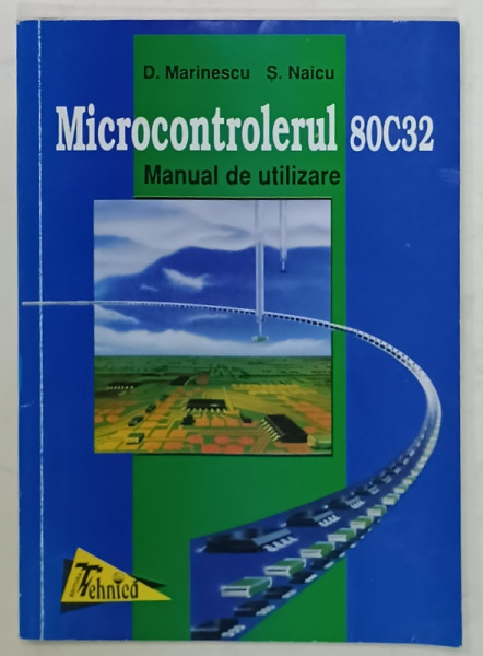 MICROCONTROLERUL 80C32 , MANUAL  DE UTILIZARE de D. MARINESCU si S. NAICU , 1998
