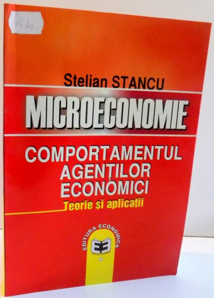 MICROECONOMIE , COMPORTAMENTUL AGENTILOR ECONOMICI , TEORIE SI APLICATII de STELIAN STANCU , 2006