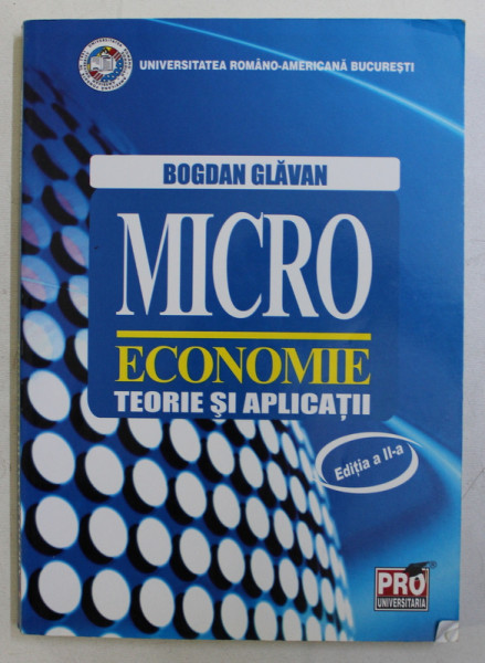 MICROECONOMIE - TEORIE SI APLICATII de BOGDAN GLAVAN , 2008