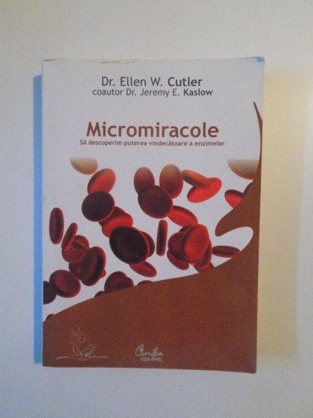 MICROMIRACOLE , SA DESCOPERIM PUTEREA VINDECATOARE A ENZIMELOR de ELLEN W. CUTLER , JEREMY E. KASLOW , 2007