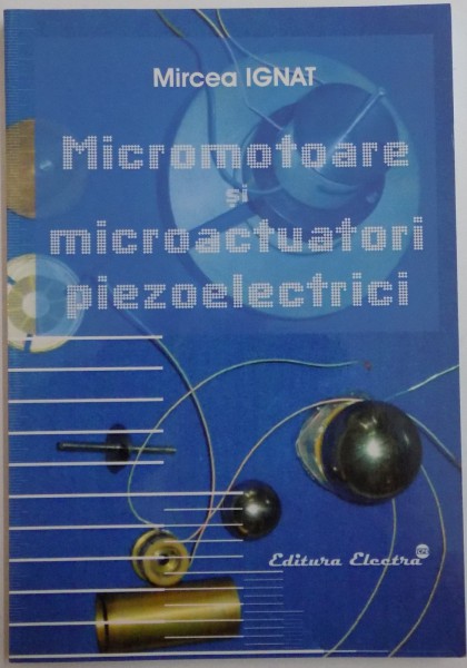 MICROMOTOARE SI MICROACTUATORI PIEZOELECTRICI de MIRCEA IGNAT , 2005