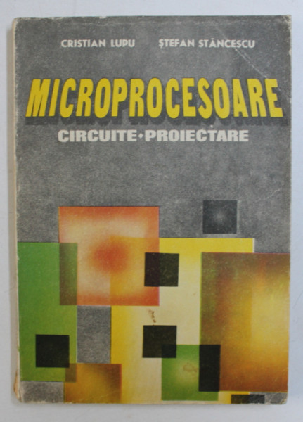 MICROPROCESOARE - CIRCUITE , PROIECTARE de CRISTIAN LUPU si STEFAN STANCESCU , 1986