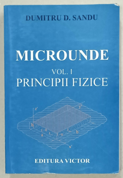 MICROUNDE , VOLUMUL I : PRINCIPIILE FIZICE de DUMITRU D. SANDU , 2005