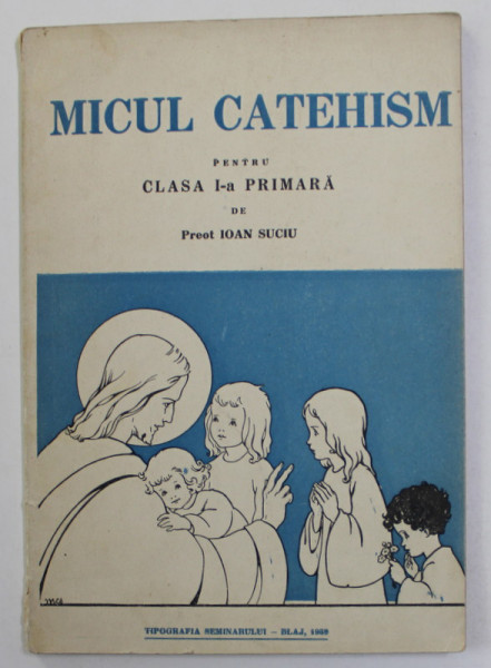 MICUL CATEHISM PENTRU CLASA  I-A PRIMARA de PREOT IOAN SUCIU , 1939