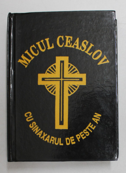 MICUL CEASLOV CU SINAXARUL DE PESTE AN ,SE TIPARESTE CU BINECUVANTAREA PRE SFINTITULUI CALINIC EPISCOP DE ARGES SI MUSCEL