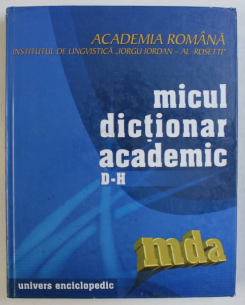 MICUL DICTIONAR ACADEMIC , VOL . II : D - H , redactori responsabili MARIUS SALA si ION DANAILA , 2002