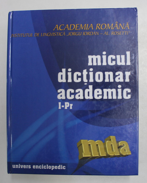 MICUL DICTIONAR ACADEMIC , VOLUMUL III - LITERELE I - Pr. , 2003