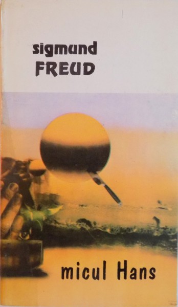 MICUL HANS , ANALIZA FOBIEI UNUI BAIAT DE CINCI ANI de SIGMUND FREUD , 1995 * MICI DEFECTE