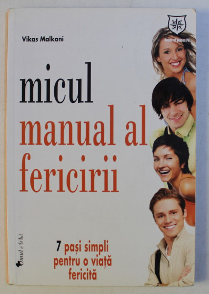 MICUL MANUAL AL FERICIRII , 7 PASI SIMPLI PENTRU O VIATA FERICITA de VIKAS MALKANI , 2012