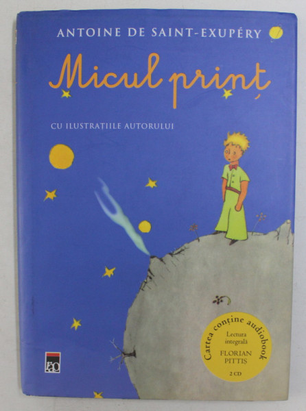 MICUL PRINT de ANTOINE DE SAINT-  EXUPERY , cu ilustratiile autorului , 2006 , CONTINE 2 CD - URI   IN LECTURA LUI FLORIAN PITTIS *