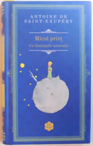 MICUL PRINT de ANTOINE DE SAINT-EXUPERY , CU ILUSTRATIILE AUTORULUI , 2013