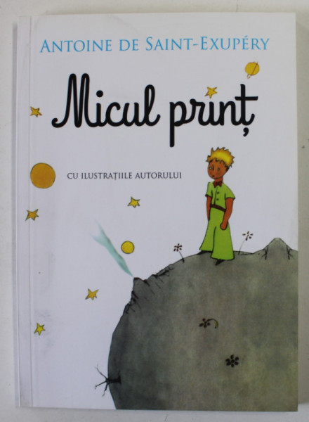 MICUL PRINT de ANTOINE DE SAINT - EXUPERY , cu ilustratiile autorului , 2018