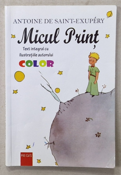 MICUL PRINT de ANTOINE DE SAINT - EXUPERY  , TEXT INTEGRAL CU ILUSTRATIILE AUTORULUI , COLOR , ANII '2000
