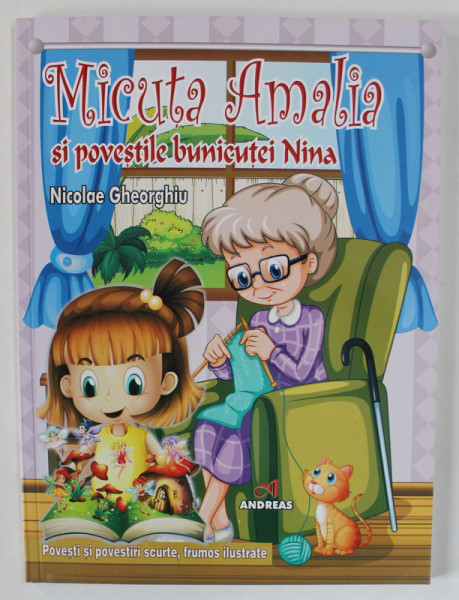 MICUTA AMALIA SI POVESTILE BUNICUTEI NINA , POVESTI SI POVESTIRI SCURTE , FRUMOS ILUSTRATE de NICOLAE GHEORGHIU , 2024