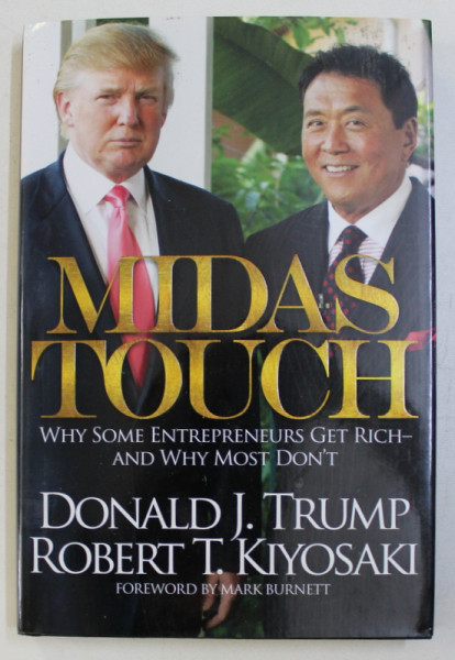 MIDAS TOUCH , WHY SOME ENTREPRENEURS GET RICH AND WHY MOST DON' T by DONALD J. TRUMP , ROBERT T. KIYOSAKI , 2011