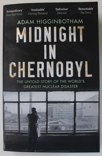 MIDNIGHT IN CHERNOBYL , THE UNTOLD STORY OF THE WORLD 'S GREATEST NUCLEAR DISASTER by ADAM  HIGGINBOTHAM , 2019