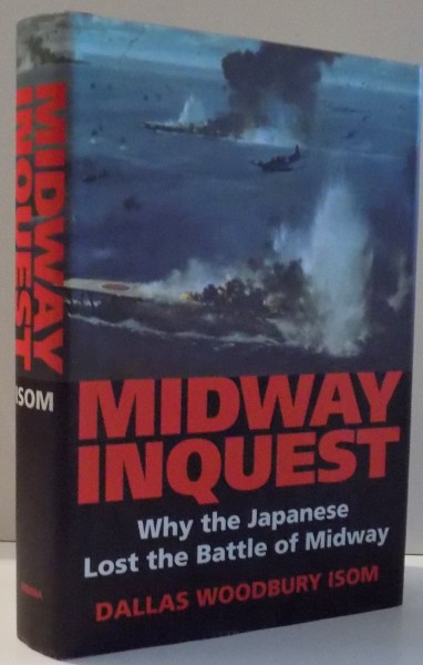 MIDWAY INQUEST , WHY THE JAPANESE LOST THE BATTLE OF MIDWAY de DALLAS WOODBURY ISOM , 2007