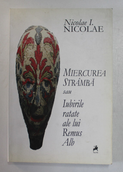 MIERCUREA STRAMBA SAU IUBIRILE RATATE ALE LUI REMUS ALB de NICOLAE I . NICOLAE , 2015 , DEDICATIE *
