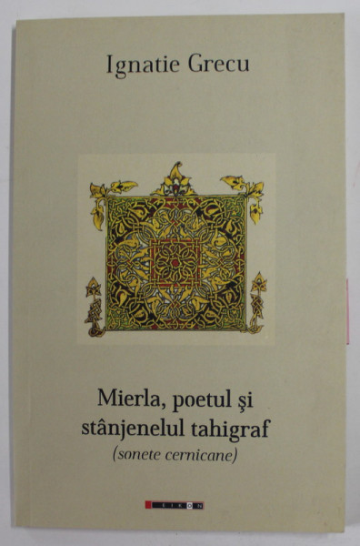 MIERLA , POETUL SI STANJENELUL TAHIGRAF  (SONETE CERNICANE ) de IGNATIE GRECU , 2018 , DEDICATIE *