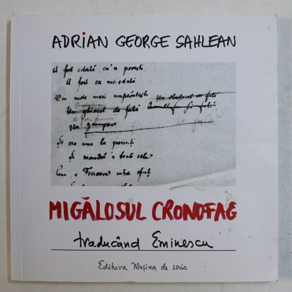 MIGALOSUL CRONOGRAF , TRADUCAND EMINESCU - CAIETE DE ATELIER de ADRIAN GEORGE SAHLEAN , 2014