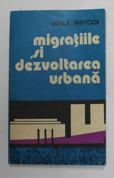 MIGRATIILE SI DEZVOLTAREA URBANA de VASILE  MIFTODE , 1978