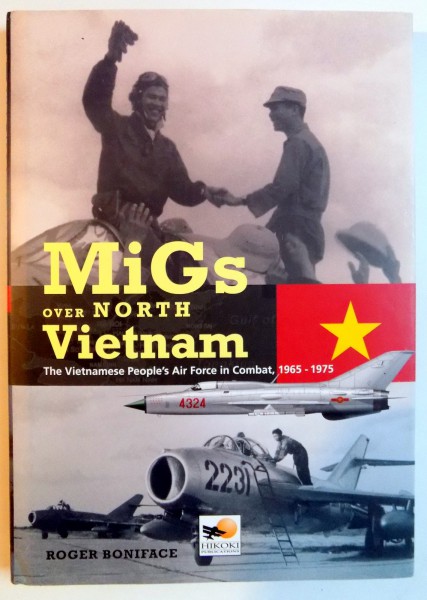 MIG'S OVER NORTH VIETNAM , THE VIETNAMESE PEOPLE'S AIR FORCE IN COMBAT , 1965-1975 by ROGER BONIFACE , 2008